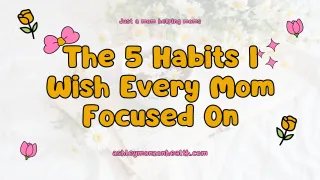 The 5 Habits I Wish Every Mom Focused On