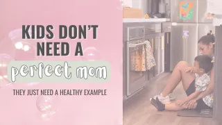 Kids Need a Healthy Example, Not a Perfect Mom