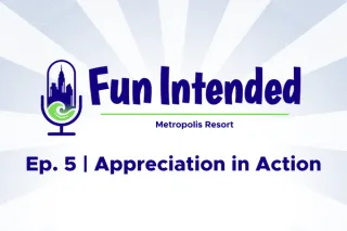 Appreciation in Action: How We Make Metropolis Resort Feel Like Family
