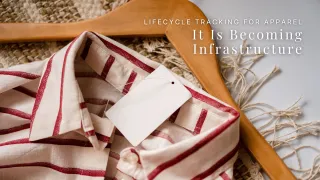 Lifecycle Tracking for Apparel: It Is Becoming Infrastructure