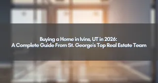 Buying a Home in Ivins, UT in 2026: A Complete Guide From St. George's Top Real Estate Team