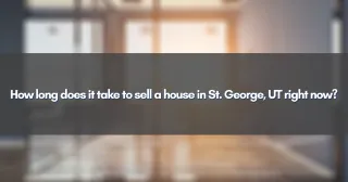 How long does it take to sell a house in St. George, UT right now?