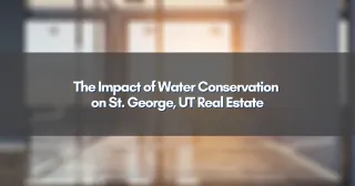 The Impact of Water Conservation on St. George, UT Real Estate