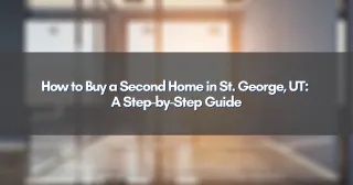 How to Buy a Second Home in St. George, UT: A Step-by-Step Guide