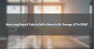 How Long Does It Take to Sell a Home in St. George, UT in 2026?