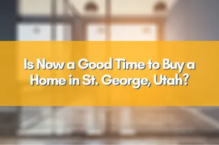 Is Now a Good Time to Buy a Home in St. George, Utah?
