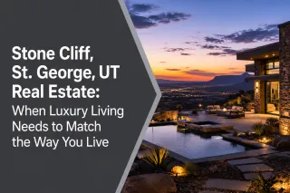 Stone Cliff, St. George, UT Real Estate: When Luxury Living Needs to Match the Way You Live