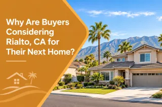 Why Are Buyers Considering Rialto, CA for Their Next Home?
