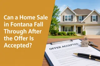 Can a Home Sale in Fontana Fall Through After an Offer Is Accepted?