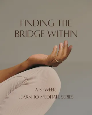 Finding the Bridge Within: A Learn to Meditate Series