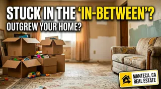 Stuck in the “In-Between” Phase: When Your Current Home No Longer Feels Right in Manteca, CA