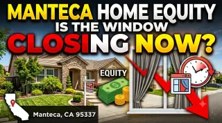 The Window to Maximize Your Home Equity in Manteca, CA May Be Closing