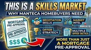 This Is A Skills Market: Why Manteca Homebuyers Need More Than Just a Mortgage Pre-Approval