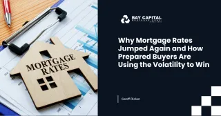 Why Mortgage Rates Jumped Again and How Prepared Buyers Are Using the Volatility to Win