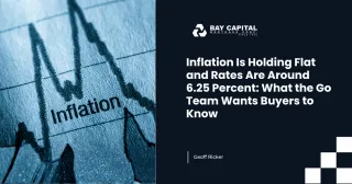 Inflation Is Holding Flat and Rates Are Around 6.25 Percent: What the Go Team Wants Buyers to Know