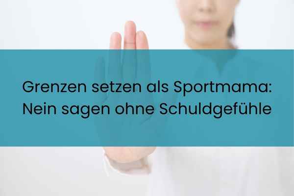 GRENZEN SETZEN ALS SPORTMAMA: NEIN SAGEN OHNE SCHULDGEFÜHLE