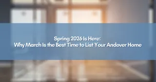 Spring 2026 Is Here: Why March Is the Best Time to List Your Andover Home