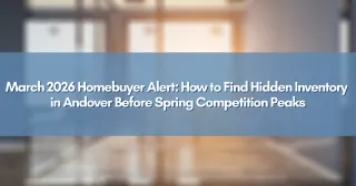 March 2026 Homebuyer Alert: How to Find Hidden Inventory in Andover Before Spring Competition Peaks