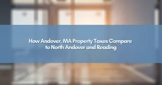How Andover, MA Property Taxes Compare to North Andover and Reading