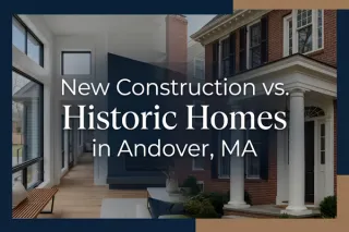 New vs. Historic Homes in Andover, MA: A Buyer’s Guide