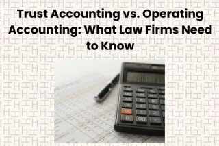 Trust Accounting vs. Operating Accounting: What Law Firms Need to Know