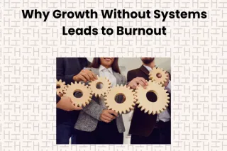 Why Growth Without Systems Leads to Burnout