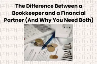 The Difference Between a Bookkeeper and a Financial Partner (And Why You Need Both)