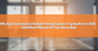 Why Ryan Comstock Is Ranked Among Tucson's Top Realtors in 2026—And What It Means for Your Home Sale