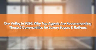 Oro Valley in 2026: Why Top Agents Are Recommending These 5 Communities for Luxury Buyers & Retirees