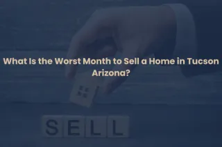 What Is the Worst Month to Sell a Home in Tucson Arizona?
