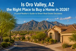 Is Oro Valley, AZ the Right Place to Buy a Home in 2026? A Local Realtor’s Guide to Smart Real Estate Decisions