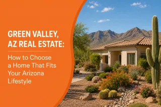Green Valley, AZ Real Estate: How to Choose a Home That Fits Your Arizona Lifestyle