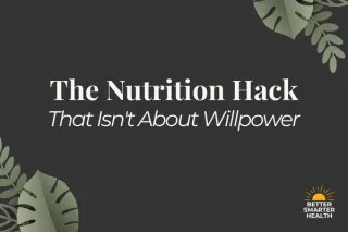 The Nutrition Hack That Isn't About Willpower