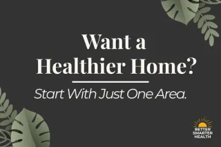 Want a Healthier Home? Start With Just One Area.