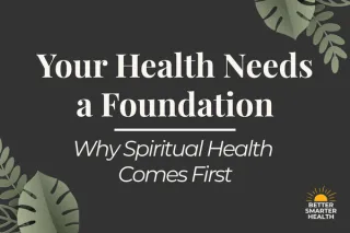 Your Health Needs a Foundation: Why Spiritual Health Comes First