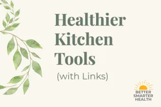 Healthier Kitchen Tools I Use Regularly