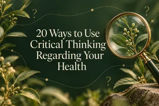 20 Ways to Use Critical Thinking Regarding Your Health