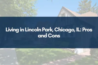 Living in Lincoln Park, Chicago, IL: Pros and Cons