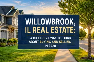 Willowbrook, IL Real Estate: A Different Way to Think About Buying and Selling in 2026