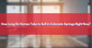 How Long Do Homes Take to Sell in Colorado Springs Right Now?