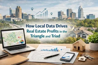 How Local Data Drives Real Estate Profits in the Triangle and Triad