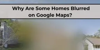 Why Some Homes Are Blurred on Google Maps and What It Means