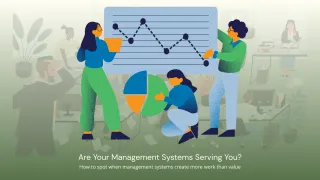 Are Your Management Systems Working for Your Organization — or Creating More Work?