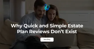 Why “Quick and Simple” Estate Plan Reviews Don’t Exist
