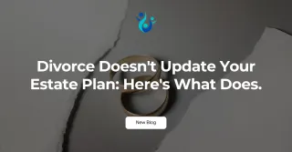 Divorce Doesn't Update Your Estate Plan: Here's What Does.