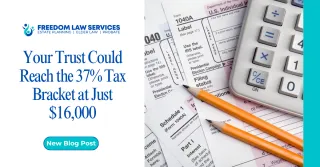 Your Trust Could Reach the 37% Tax Bracket at Just $16,000