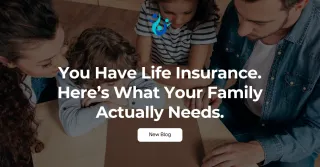 You Have Life Insurance. Here’s What Your Family Actually Needs.