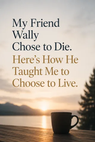 My Friend Wally Chose to Die. Here’s How He Taught Me to Choose to Live.