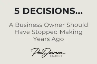 5 Decisions A Business Owner Should Have Stopped Making Years Ago