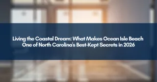 Living the Coastal Dream: What Makes Ocean Isle Beach One of North Carolina's Best-Kept Secrets in 2026